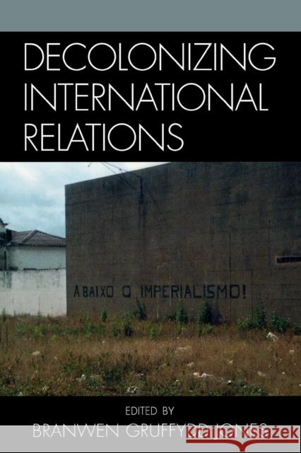 Decolonizing International Relations Branwen Gruffydd Jones 9780742540248 Rowman & Littlefield Publishers