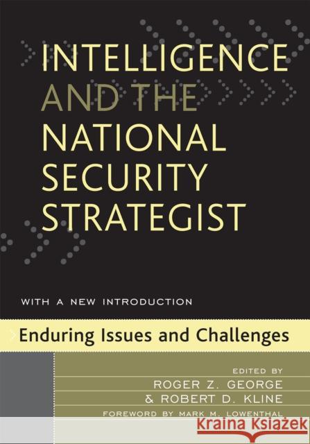 Intelligence and the National Security Strategist: Enduring Issues and Challenges George, Roger Z. 9780742540392 Rowman & Littlefield Publishers