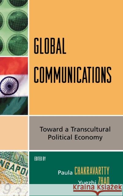 Global Communications: Toward a Transcultural Political Economy Chakravartty, Paula 9780742540446 Rowman & Littlefield Publishers