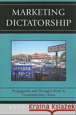 Marketing Dictatorship: Propaganda and Thought Work in Contemporary China Brady, Anne-Marie 9780742540583 Rowman & Littlefield Publishers, Inc.