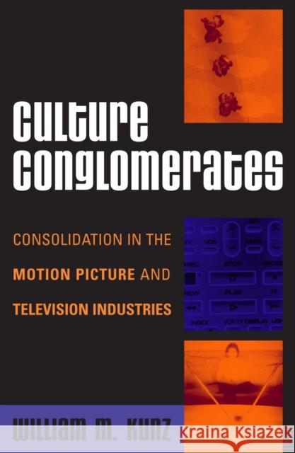 Culture Conglomerates: Consolidation in the Motion Picture and Television Industries Kunz, William M. 9780742540668 Rowman & Littlefield Publishers