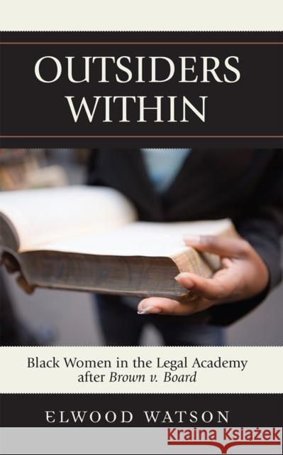 Outsiders Within: Black Women in the Legal Academy After Brown V. Board Watson, Elwood D. 9780742540736 Rowman & Littlefield Publishers