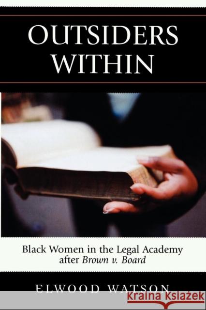 Outsiders Within: Black Women in the Legal Academy After Brown V. Board Watson, Elwood D. 9780742540743 Not Avail