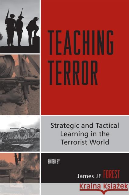 Teaching Terror: Strategic and Tactical Learning in the Terrorist World Forest, James Jf 9780742540781 Rowman & Littlefield Publishers