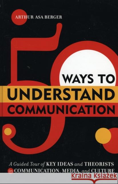 50 Ways to Understand Communication: A Guided Tour of Key Ideas and Theorists in Communication, Media, and Culture Berger, Arthur Asa 9780742541078 Rowman & Littlefield Publishers