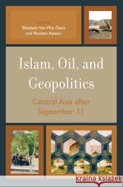 Islam, Oil, and Geopolitics: Central Asia After September 11 Van Wie Davis, Elizabeth 9780742541283 Rowman & Littlefield Publishers