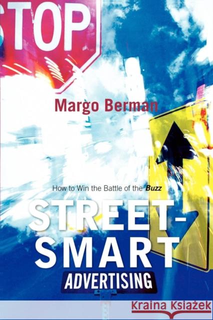 Street-Smart Advertising: How to Win the Battle of the Buzz Berman, Margo 9780742541375 Rowman & Littlefield Publishers