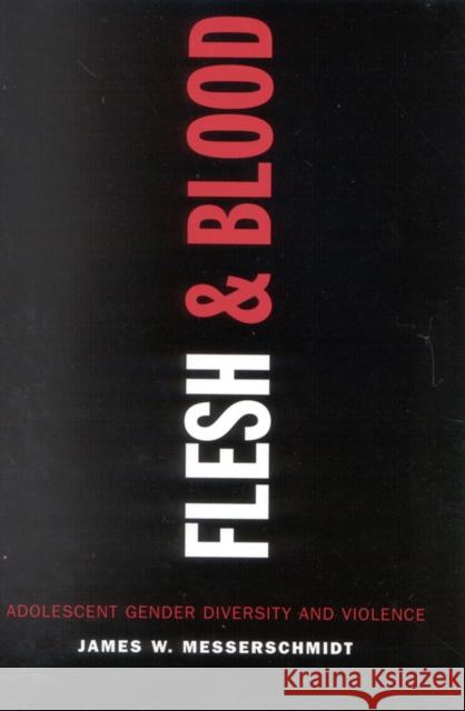 Flesh and Blood: Adolescent Gender Diversity and Violence Messerschmidt, James W. 9780742541641