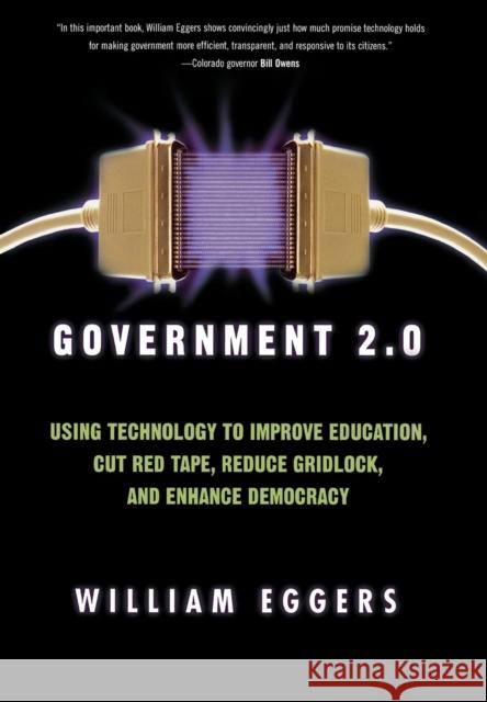 Government 2.0: Using Technology to Improve Education, Cut Red Tape, Reduce Gridlock, and Enhance Democracy Eggers, William D. 9780742541757 Rowman & Littlefield Publishers