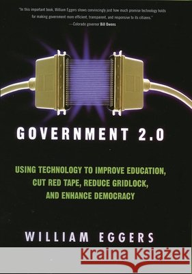 Government 2.0: Using Technology to Improve Education, Cut Red Tape, Reduce Gridlock, and Enhance Democracy Eggers, William D. 9780742541764 Rowman & Littlefield Publishers
