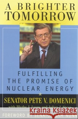 A Brighter Tomorrow: Fulfilling the Promise of Nuclear Energy Domenici, Pete V. 9780742541894 Rowman & Littlefield Publishers