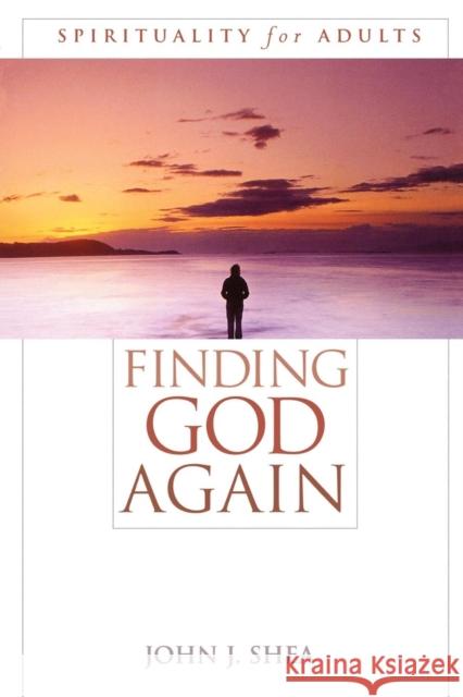 Finding God Again: Spirituality for Adults Shea, John J. 9780742542150