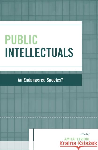 Public Intellectuals: An Endangered Species? Bowditch, Alyssa 9780742542556 Rowman & Littlefield Publishers