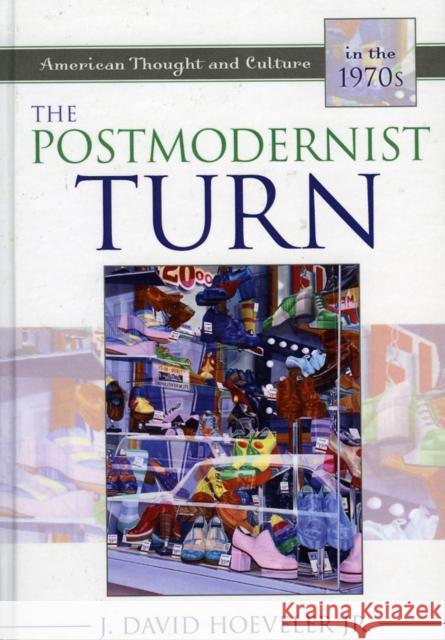 The Postmodernist Turn: American Thought and Culture in the 1970s Hoeveler, J. David, Jr. 9780742542563