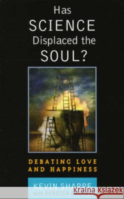 Has Science Displaced the Soul?: Debating Love and Happiness Sharpe, Kevin 9780742542648