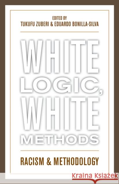 White Logic, White Methods: Racism and Methodology Zuberi, Tukufu 9780742542815 Rowman & Littlefield Publishers