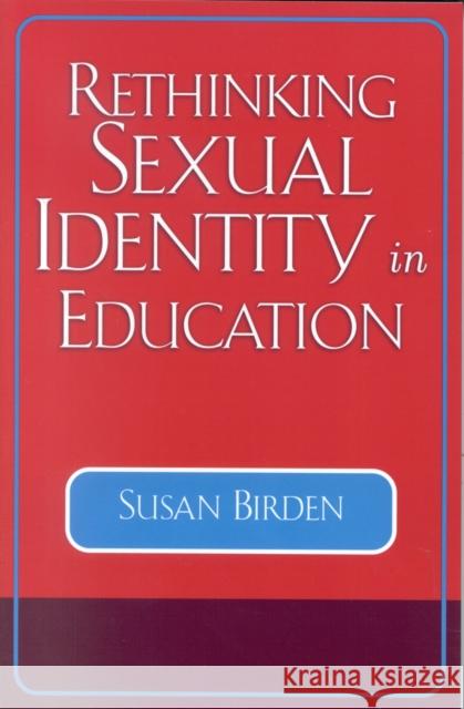 Rethinking Sexual Identity in Education Susan Birden 9780742542945 Rowman & Littlefield Publishers