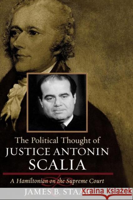 The Political Thought of Justice Antonin Scalia: A Hamiltonian on the Supreme Court Staab, James B. 9780742543119 Rowman & Littlefield Publishers