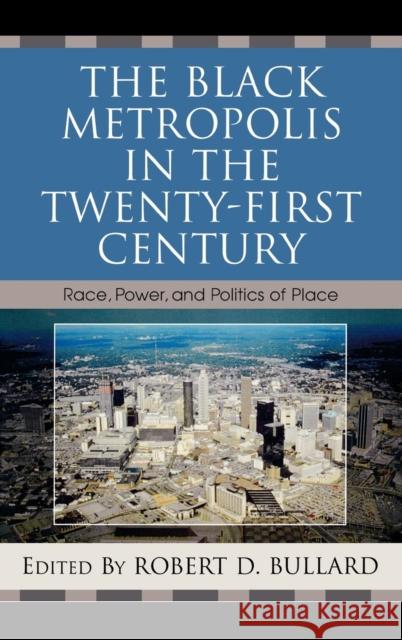 The Black Metropolis in the Twenty-First Century: Race, Power, and Politics of Place Bullard, Robert D. 9780742543287