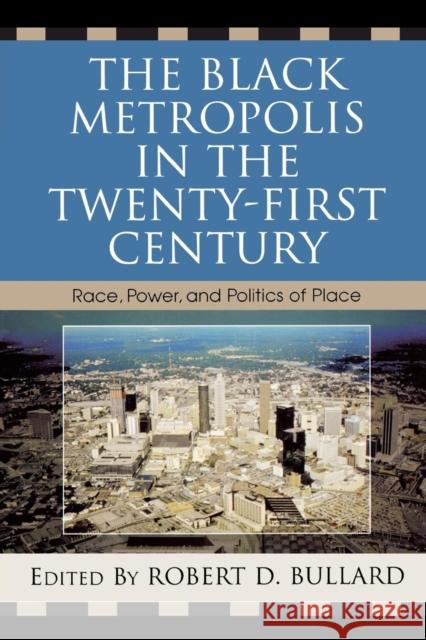 The Black Metropolis in the Twenty-First Century: Race, Power, and Politics of Place Bullard, Robert D. 9780742543294 Rowman & Littlefield Publishers