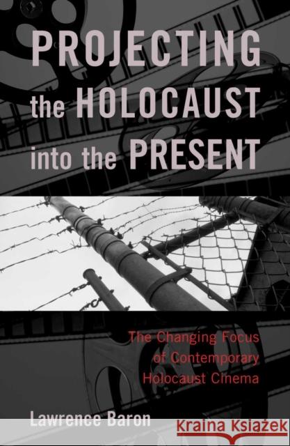 Projecting the Holocaust Into the Present: The Changing Focus of Contemporary Holocaust Cinema Baron, Lawrence 9780742543324 Rowman & Littlefield Publishers