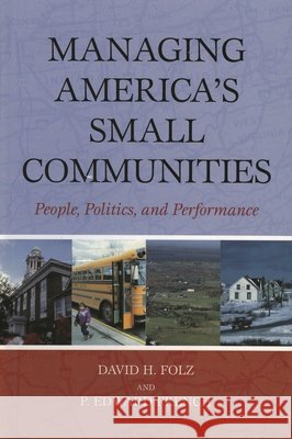 Managing America's Small Communities: People, Politics, and Performance Folz, David H. 9780742543393 Rowman & Littlefield Publishers
