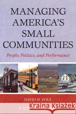 Managing America's Small Communities: People, Politics, and Performance Folz, David H. 9780742543393 Rowman & Littlefield Publishers