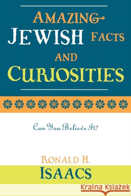 Amazing Jewish Facts and Curiosities: Can You Believe It? Isaacs, Ronald H. 9780742543546 Rowman & Littlefield Publishers