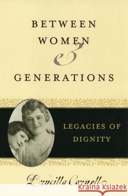 Between Women and Generations: Legacies of Dignity Cornell, Drucilla 9780742543706