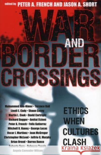 War and Border Crossings: Ethics When Cultures Clash French, Peter a. 9780742543867 Rowman & Littlefield Publishers