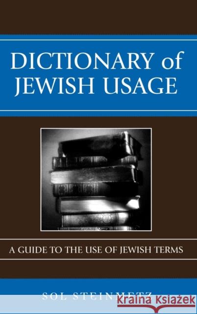 Dictionary of Jewish Usage: A Guide to the Use of Jewish Terms Steinmetz, Sol 9780742543874