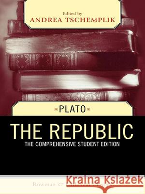 The Republic: The Comprehensive Student Edition Plato 9780742543980 Rowman & Littlefield Publishers