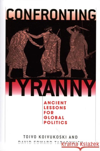 Confronting Tyranny: Ancient Lessons for Global Politics Koivukoski, Toivo 9780742544017