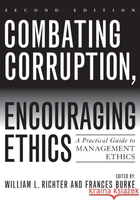 Combating Corruption, Encouraging Ethics: A Practical Guide to Management Ethics, Second Edition Richter, William L. 9780742544512 Rowman & Littlefield Publishers