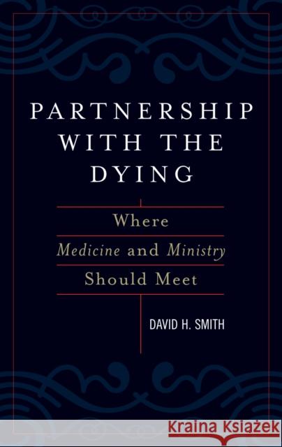 Partnership with the Dying: Where Medicine and Ministry Should Meet Smith, David H. 9780742544673 Rowman & Littlefield Publishers