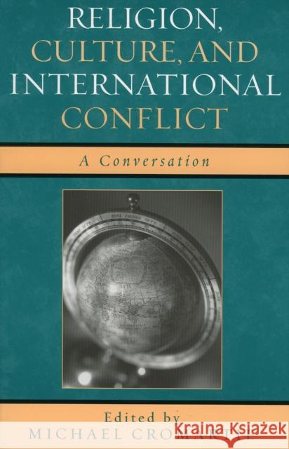 Religion, Culture, and International Conflict: A Conversation Cromartie, Michael 9780742544734