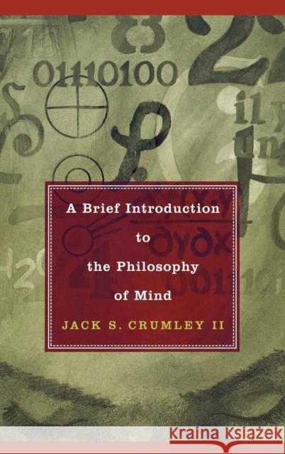 A Brief Introduction to the Philosophy of Mind Jack S., II Crumley 9780742544956 Rowman & Littlefield Publishers