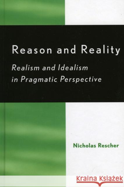 Reason and Reality: Realism and Idealism in Pragmatic Perspective Rescher, Nicholas 9780742545069 Rowman & Littlefield Publishers