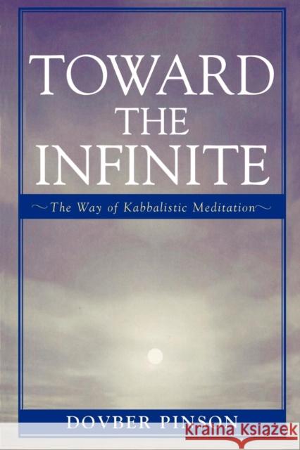 Toward the Infinite: The Way of Kabbalistic Meditation Pinson, Dovber 9780742545120