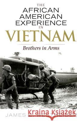 The African American Experience in Vietnam: Brothers in Arms Westheider, James E. 9780742545311 Rowman & Littlefield Publishers