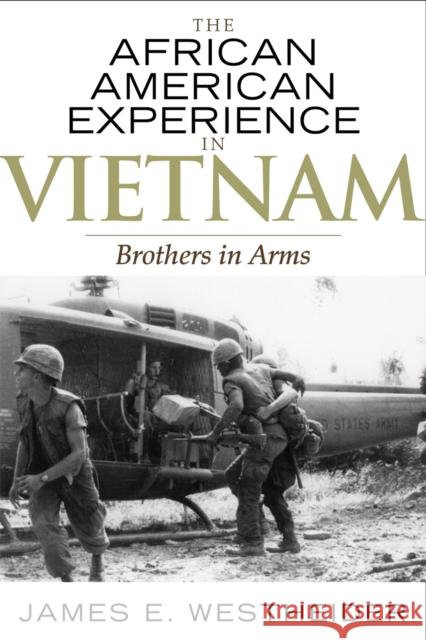 The African American Experience in Vietnam: Brothers in Arms Westheider, James E. 9780742545328 Rowman & Littlefield Publishers