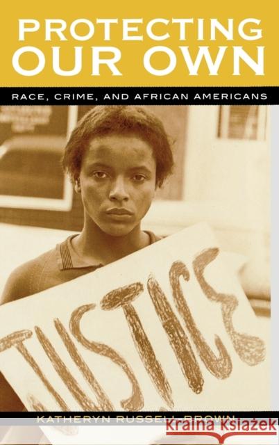 Protecting Our Own : Race, Crime, and African Americans Katheryn Russell-Brown 9780742545700