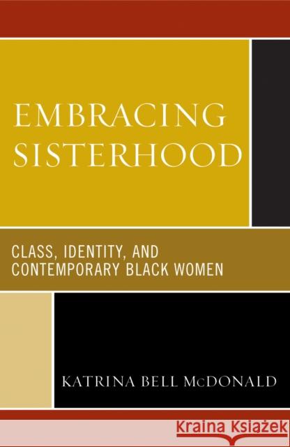 Embracing Sisterhood: Class, Identity, and Contemporary Black Women McDonald, Katrina Bell 9780742545755