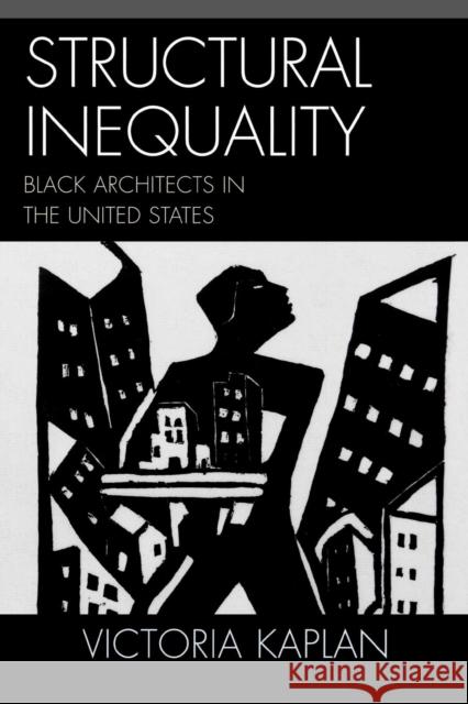 Structural Inequality: Black Architects in the United States Kaplan, Victoria 9780742545830 Rowman & Littlefield Publishers
