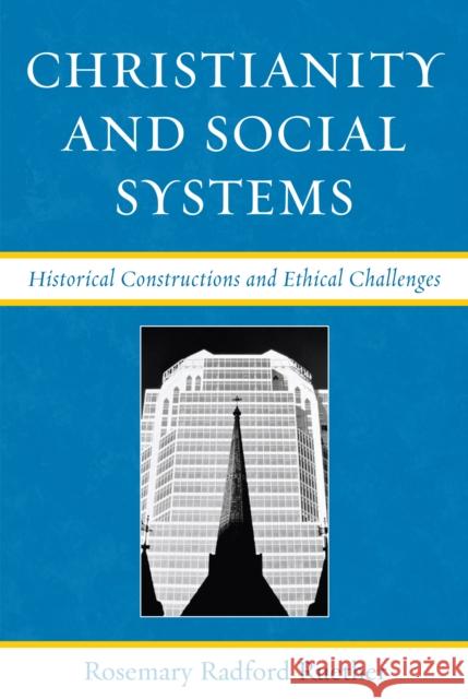 Christianity and Social Systems: Historical Constructions and Ethical Challenges Ruether, Rosemary Radford 9780742546424