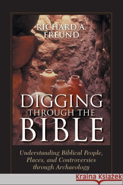 Digging Through the Bible: Modern Archaeology and the Ancient Bible Freund, Richard A. 9780742546455