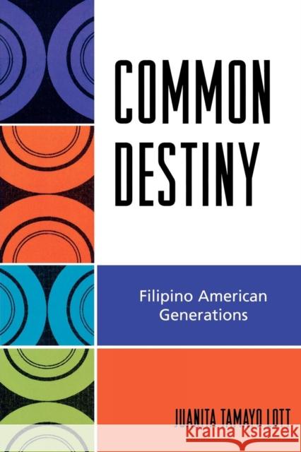 Common Destiny: Filipino American Generations Lott, Juanita Tamayo 9780742546516 Rowman & Littlefield Publishers