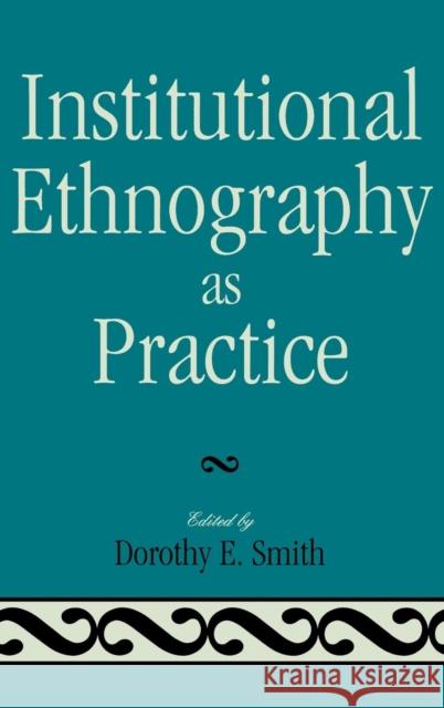 Institutional Ethnography as Practice Dorothy E. Smith 9780742546769 Rowman & Littlefield Publishers