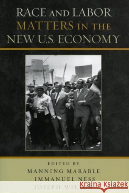 Race and Labor Matters in the New U.S. Economy Manning Marable Immanuel Ness Joseph Wilson 9780742546912