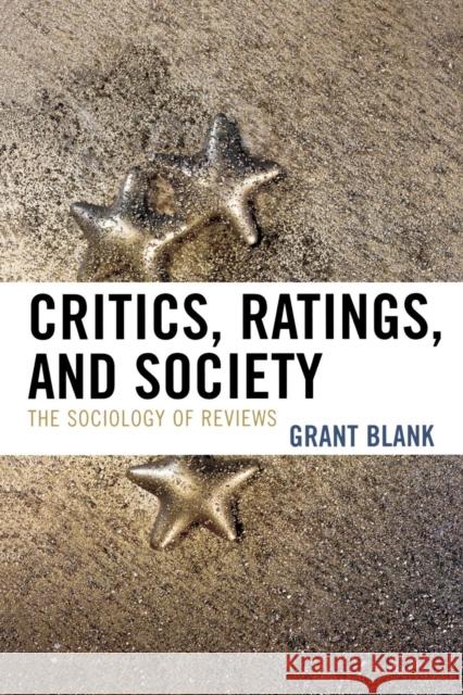 Critics, Ratings, and Society: The Sociology of Reviews Blank, Grant 9780742547032